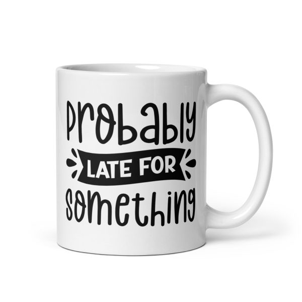 Probably Late For Something Funny Coffee Mug / Cup - Image 2