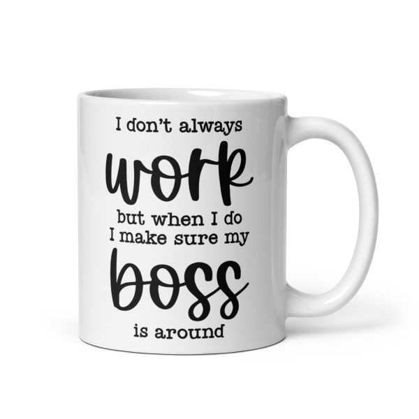 I don't always work, but when I do I make sure my boss is around Funny Coffee Mug / Cup - Image 2