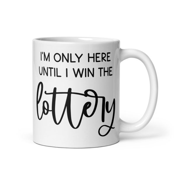 I'm only here until I win the lottery Funny Coffee Mug / Cup - Image 2