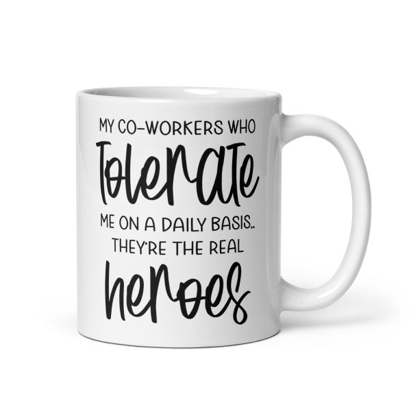 My co-workers who tolerate me on a daily basis they're the real heroes Funny Coffee Mug / Cup - Image 2