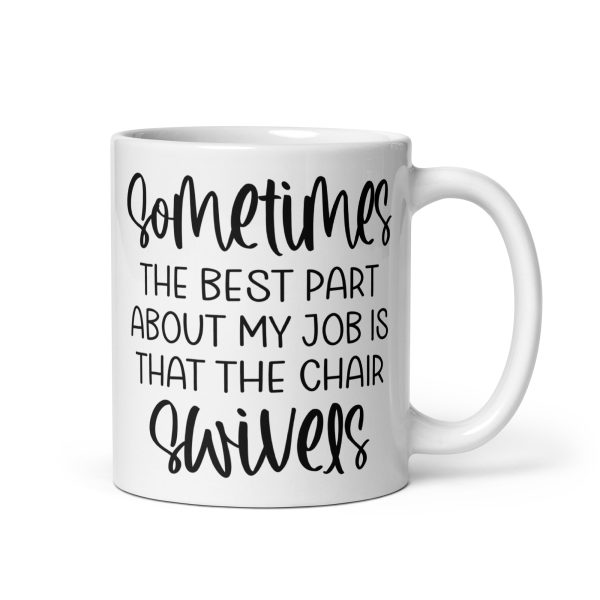 Sometimes the best part about my job is that the chair swivels Funny Coffee Mug / Cup