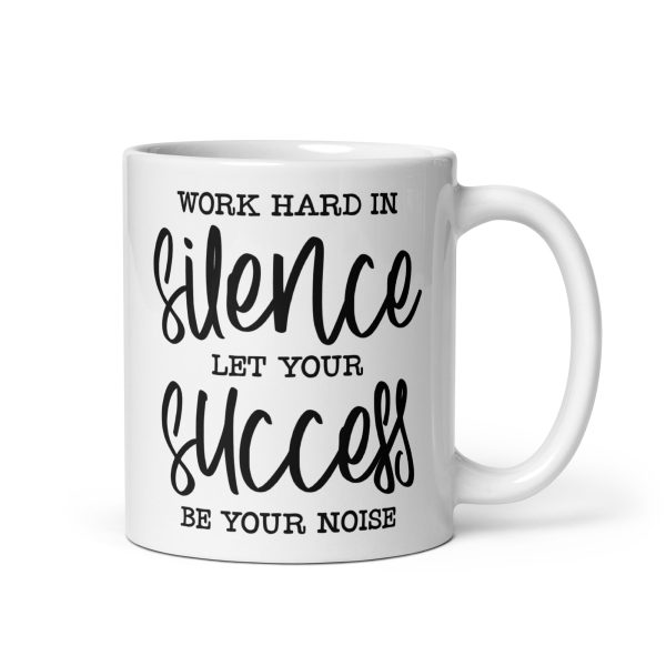 Work hard in silence let your success be your noise Funny Coffee Mug / Cup