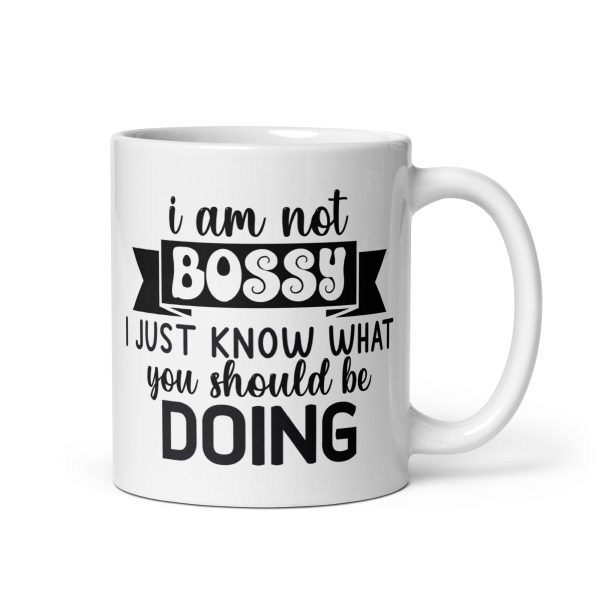 I am not bossy I just know what you should be doing Funny Coffee Mug / Cup