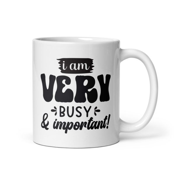 I am very busy & important Funny Coffee Mug / Cup