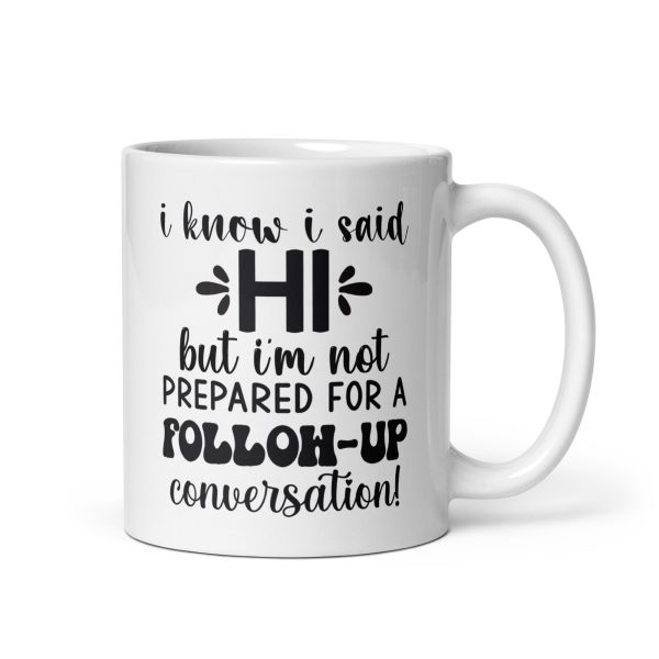 I know I said hi but I'm not prepared for a follow-up conversation Funny Coffee Mug / Cup