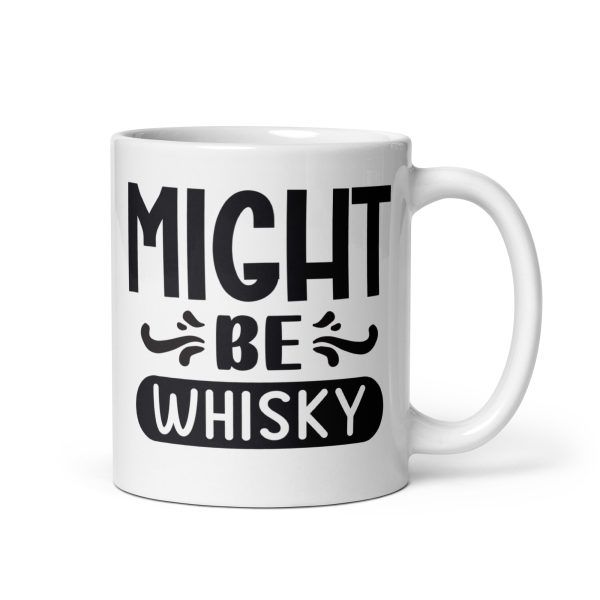 Might be whisky Funny Coffee Mug / Cup