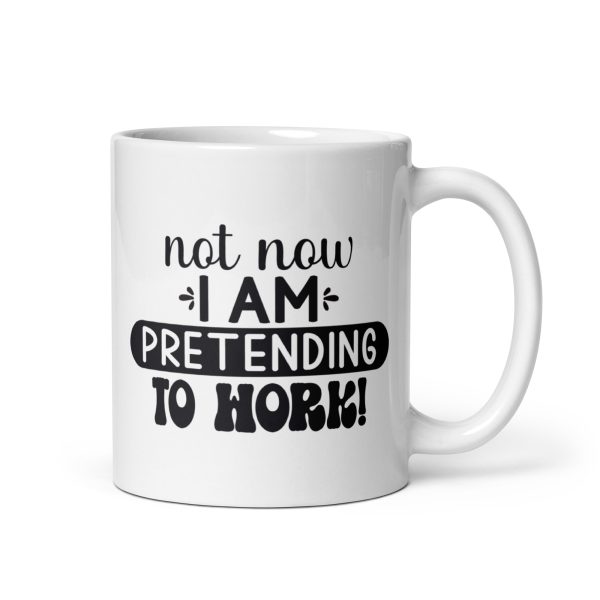 Not now I'm pretending to work Funny Coffee Mug / Cup