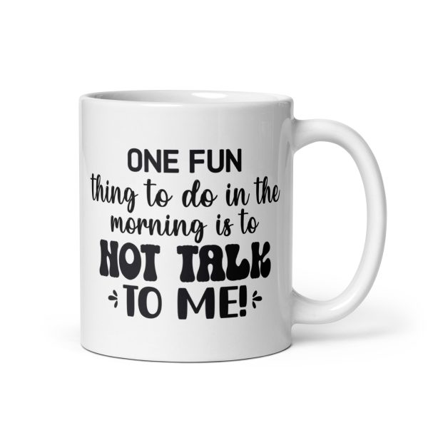 One fun thing to do in the morning is to not talk to me Funny Coffee Mug / Cup