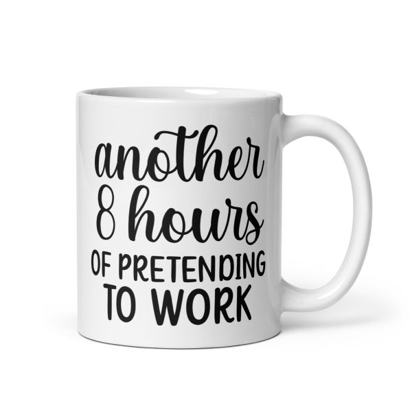 Another 8 hours of pretending to work Funny Coffee Mug / Cup