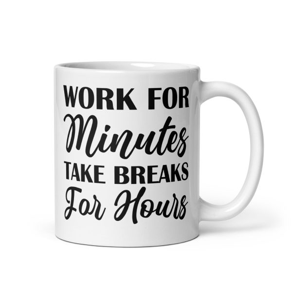 Work for minutes take breaks for hours Funny Coffee Mug / Cup