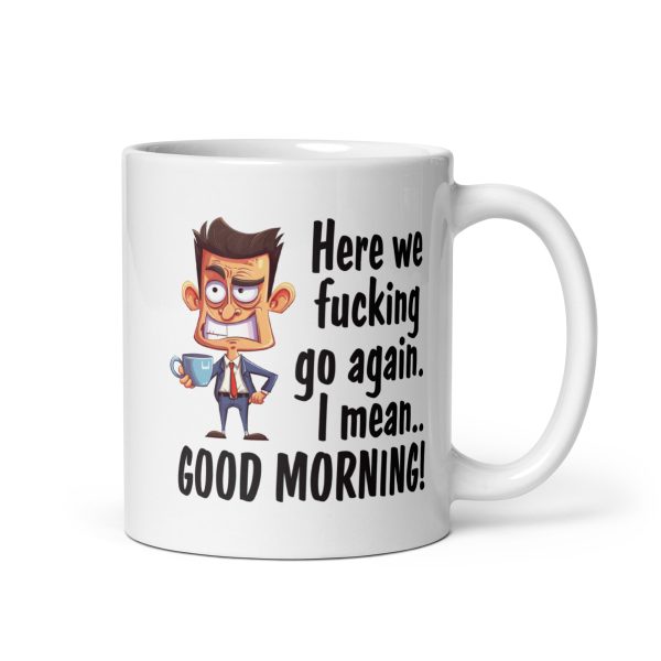 Here we fucking go again I mean good morning Funny Coffee Mug / Cup