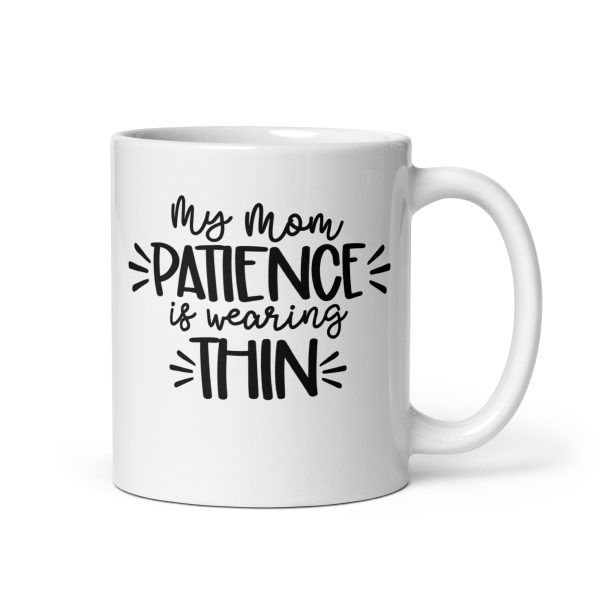 My mom patience is wearing thin Funny Coffee Mug / Cup