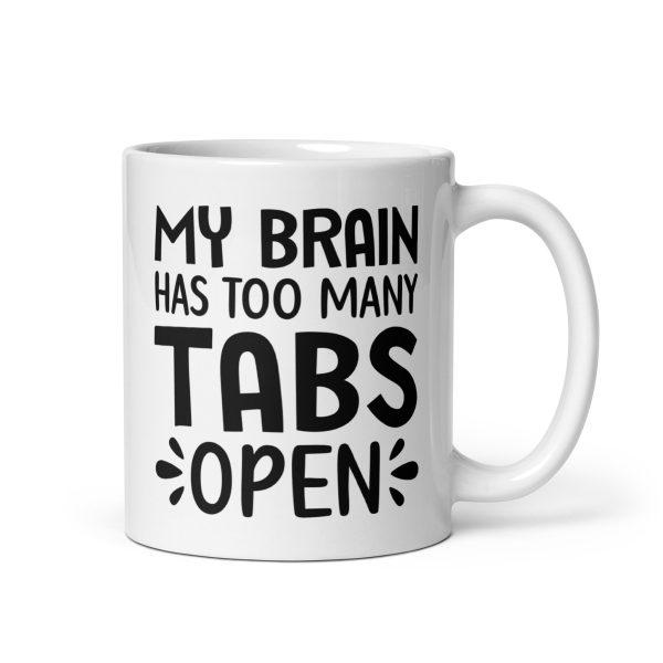 My brain has too many tabs open Funny Coffee Mug / Cup