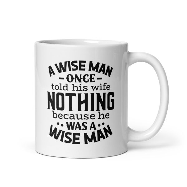 A wise man once told his wife nothing because he was a wise man Funny Coffee Mug / Cup