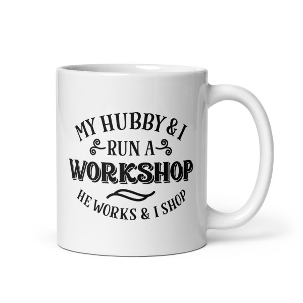 My hubby & I run a workshop he works I shop Funny Coffee Mug / Cup