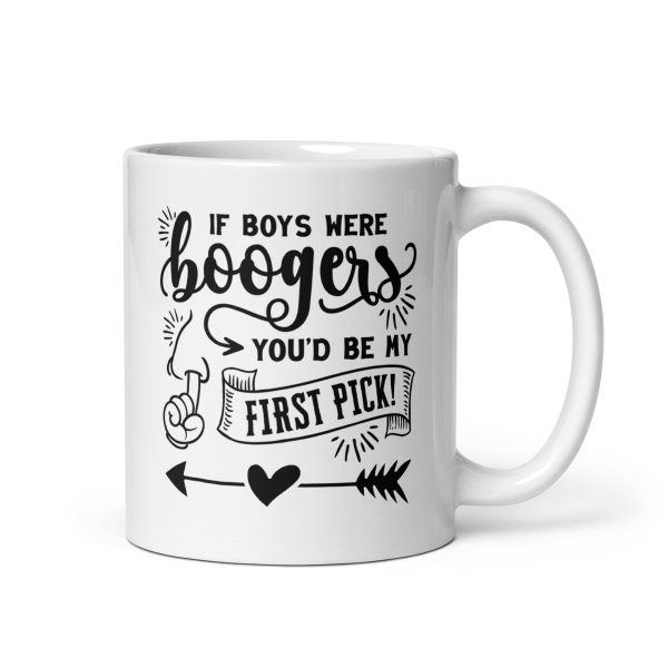 If boys were boogers you'd be my first pick Funny Coffee Mug / Cup