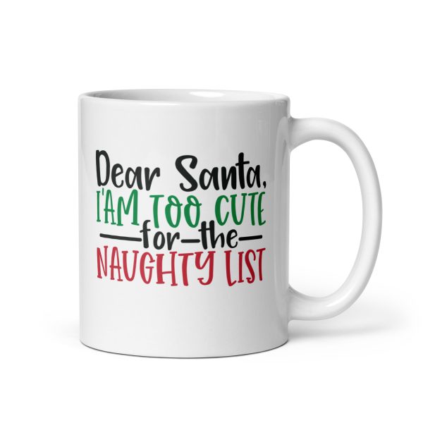 Dear Santa I'm too cute for the naughty list Funny Coffee Mug / Cup