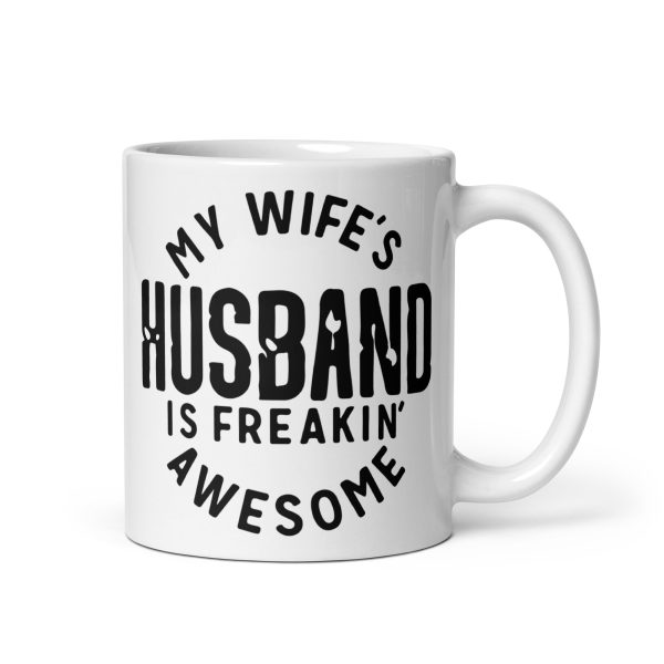 My wife's husband is freakin awesome Funny Coffee Mug / Cup