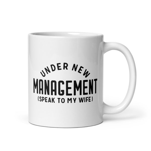 Under new management speak to my wife Funny Coffee Mug / Cup