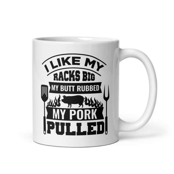 I like my racks big my butt rubbed my pork pulled Funny Coffee Mug / Cup