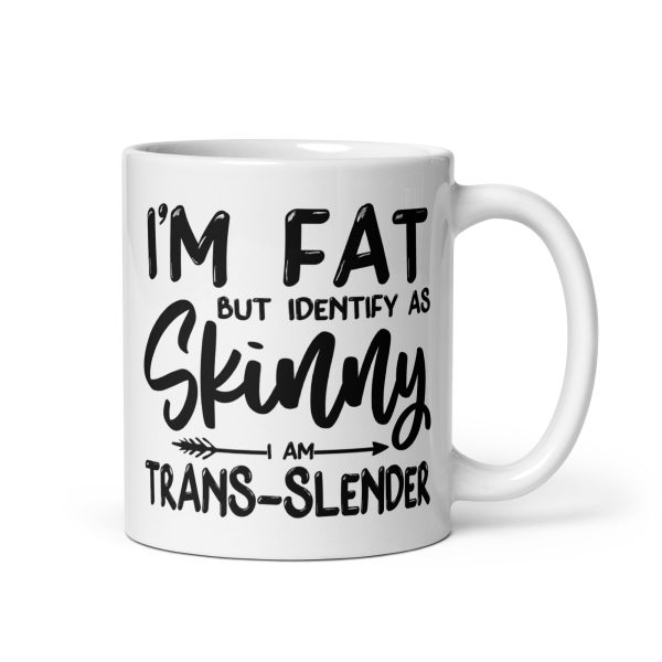 I'm fat but identify as skinny I'm trans-slender Funny Coffee Mug / Cup