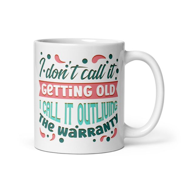 I don't call it getting old I call it outliving the warranty Funny Coffee Mug / Cup