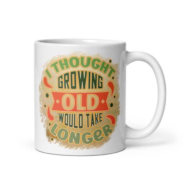 I thought growing old would take longer Funny Coffee Mug / Cup