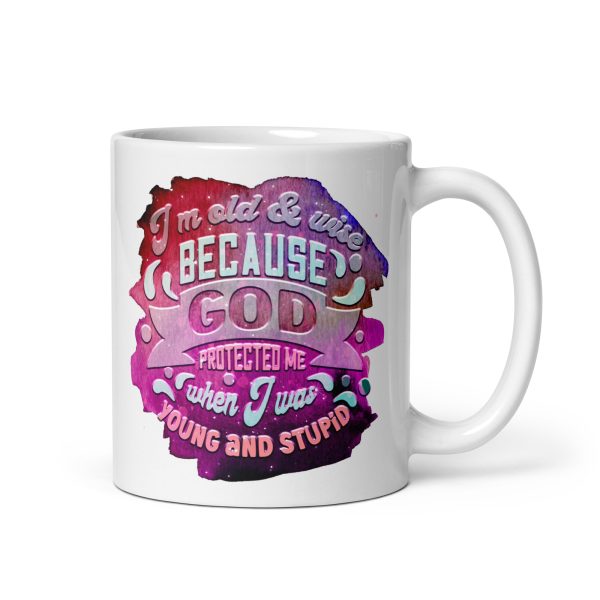 I'm old & wise because God protected me when I was young and stupid Funny Coffee Mug / Cup