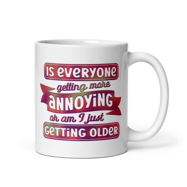 Is everyone getting more annoying or am I just getting older Funny Coffee Mug / Cup