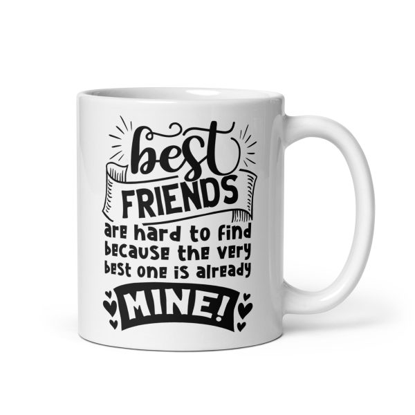 Best friends are hard to find because the very best one is already mine Funny Coffee Mug / Cup