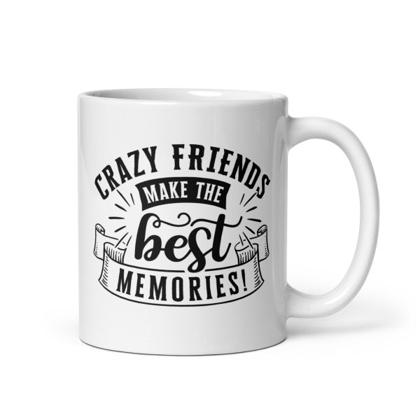 Crazy friends make the best memories Funny Coffee Mug / Cup