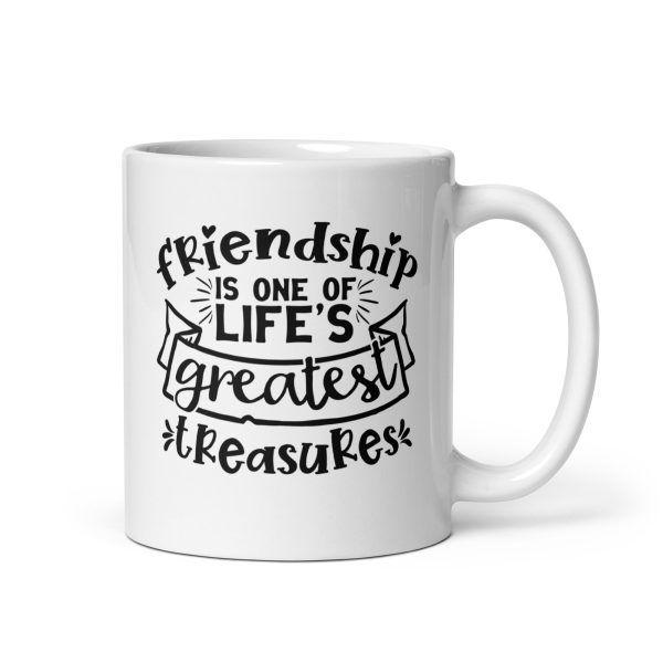 Friendship is one of life's greatest treasures Funny Coffee Mug / Cup