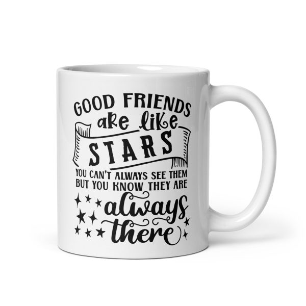 Good friends are like stars you can't always see them but you know they are always there Funny Coffee Mug / Cup