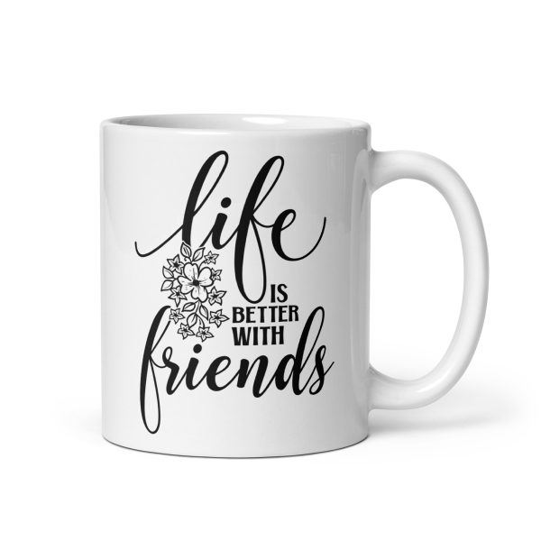 Life is better with friends Funny Coffee Mug / Cup