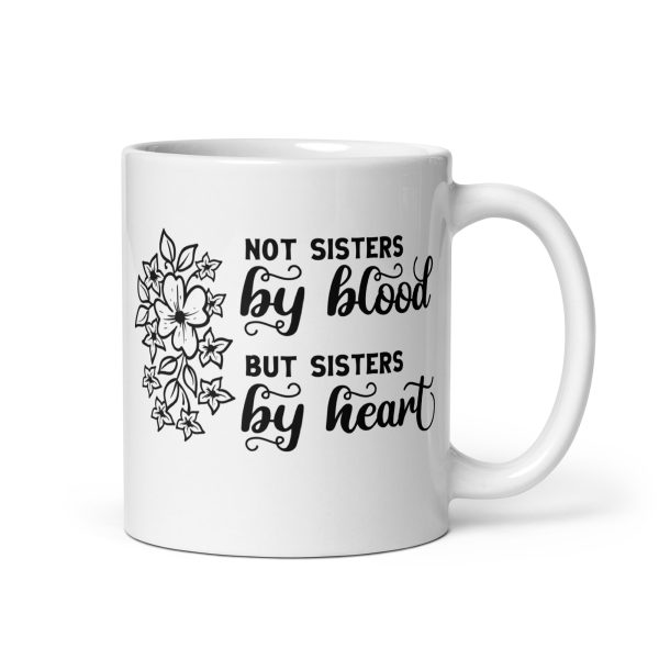 Not sisters by blood but sisters by heart Funny Coffee Mug / Cup