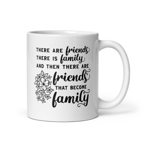 There are friends there is family and then there are friends that become family Funny Coffee Mug / Cup