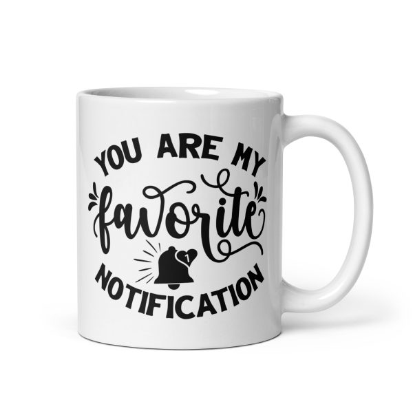 You are my favorite notification Funny Coffee Mug / Cup