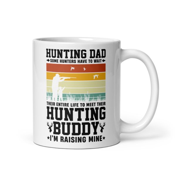 Hunting dad some hunters have to wait their entire life to meet their hunting buddy I'm raising mine Funny Coffee Mug / Cup