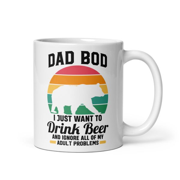 Dad bod I just want to drink beer and ignore all of my adult problems Funny Coffee Mug / Cup