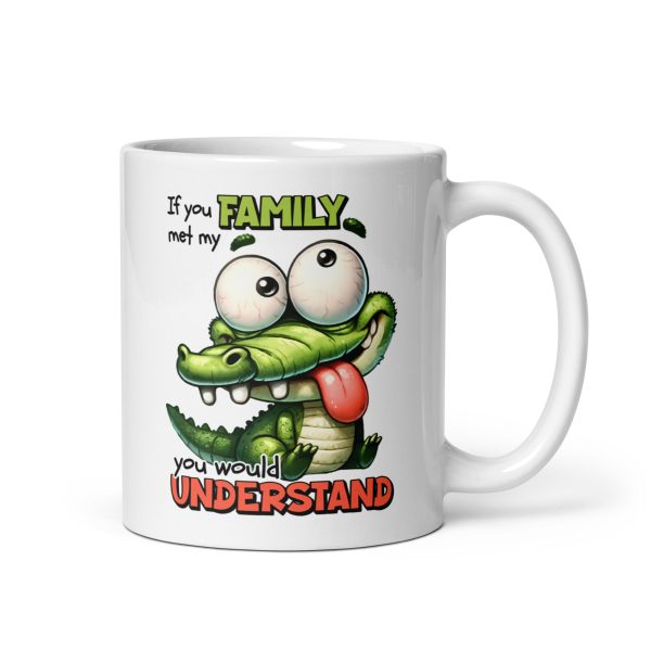 If you met my family you would understand Funny Coffee Mug / Cup