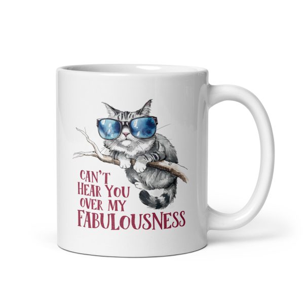 Can't hear you over my fabulousness funny cat coffee mug / cup