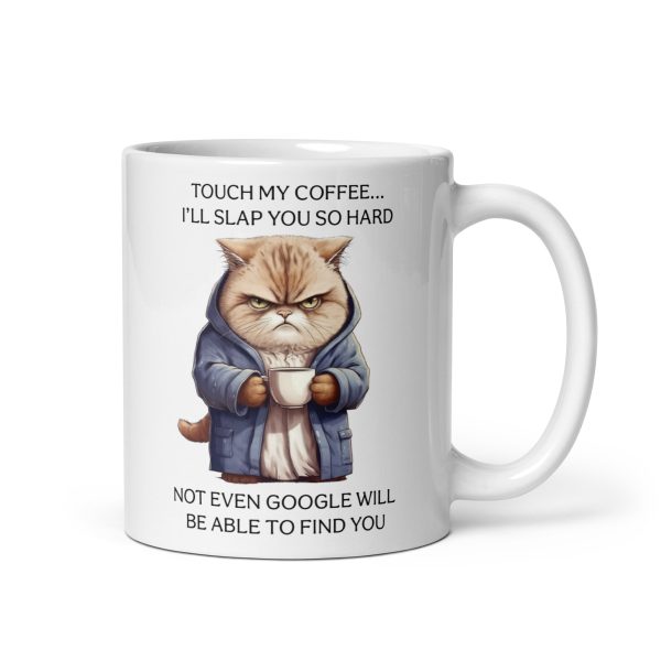 Touch my coffee I'll slap you so hard not even Google will be able to find you funny cat coffee mug / cup