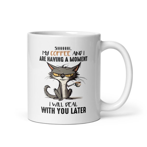 Shh my coffee and I are having a moment I'll deal with you later funny cat coffee mug / cup