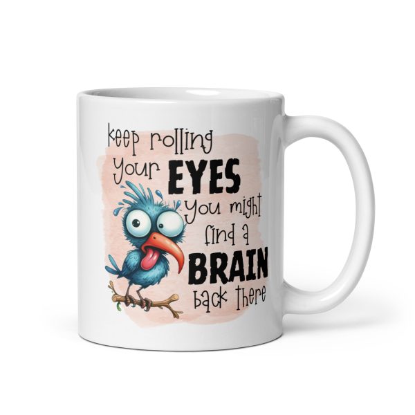 Keep rolling your eyes you might find a brain back there funny coffee mug / cup