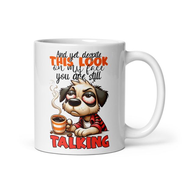 And yet despite this look on my face you are still talking funny dog coffee mug / cup