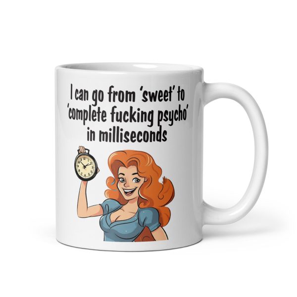 I can go from sweet to complete fucking psycho in milliseconds funny coffee mug / cup - Image 2