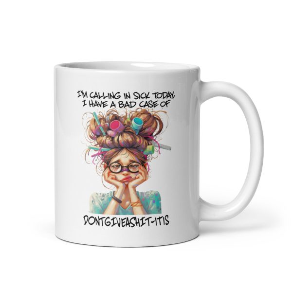 I'm calling in sick today I have a bad case of dontgiveashit-itis funny coffee mug / cup