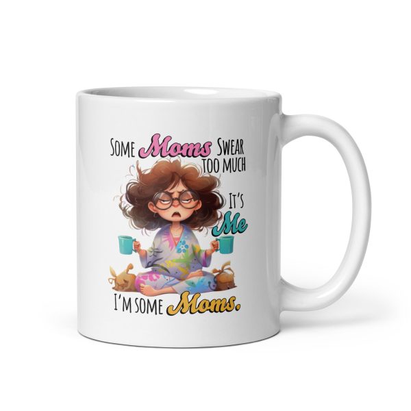 Some moms swear too much it's me I'm some moms funny coffee mug / cup