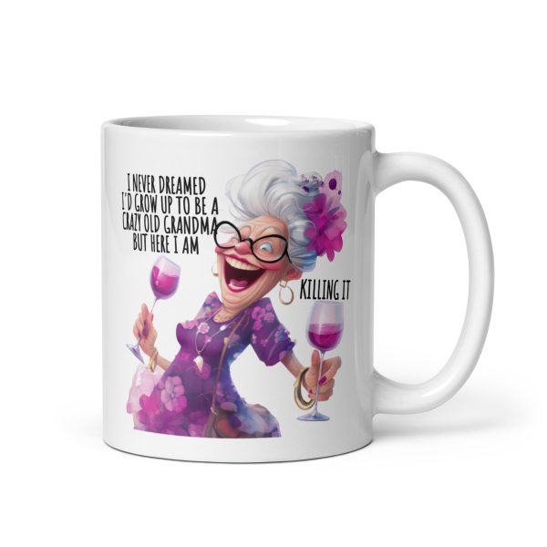 I never dreamed I'd grow up to be a crazy old grandma but here I am killing it funny coffee mug / cup