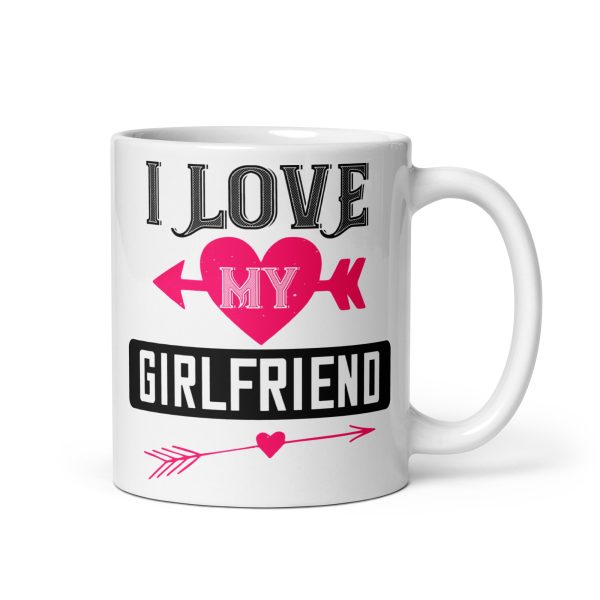 I love my girlfriend funny coffee mug / cup